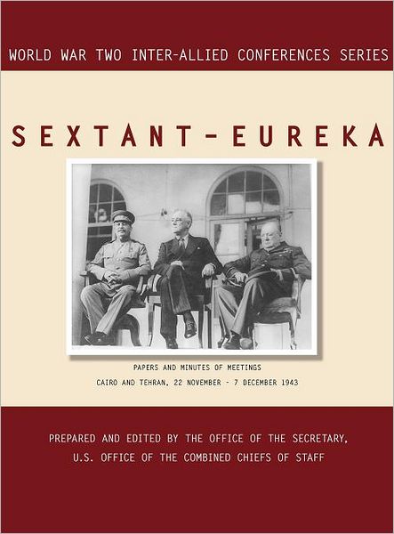 SEXTANT - EUREKA: Cairo and Tehran, 22 November-7 December 1943 (World War II Inter-Allied Conferences series)