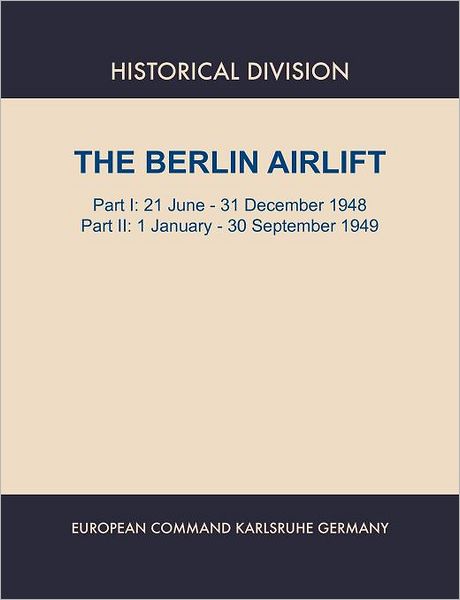 Berlin Airlift. Part I: 21 June - 31 December 1948. Part II : 1 January - 30 September, 1949
