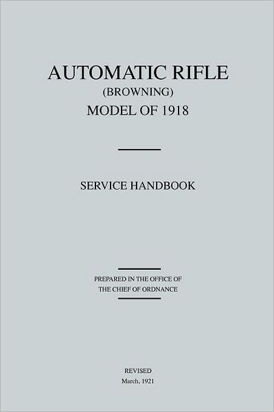 Automatic Rifle Browning, Model of 1918: Service Handbook (Revised March, 1921)