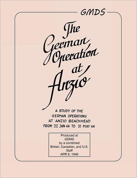 German Operation at Anzio: : A study of the German operations at Anzio Beachhead from 22 Jan 44 to 31 May 44