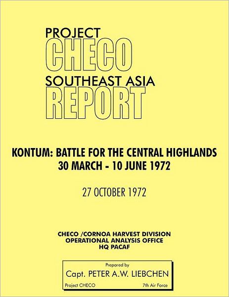 Project Checo Southeast Asia Study. Kontum: Battle for the Central Highlands, 30 March - 10 June 1972
