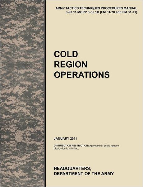 Cold Region Operations: The Official U.S. Army Tactics, Techniques, and Procedures Manual Attp 3-97.11/McRp 3-35.1d (FM 31-70 and FM 31-71), J