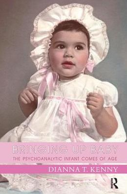 Bringing Up Baby: The Psychoanalytic Infant Comes of Age