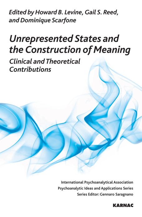 Unrepresented States and the Construction of Meaning: Clinical and Theoretical Contributions