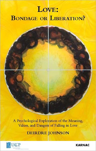 Love: Bondage or Liberation?: A Psycholological Exploration of the Meaning, Values and Dangers of Falling in Love