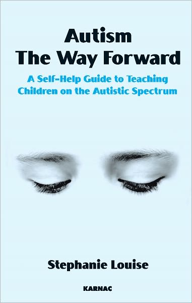 Autism, The Way Forward: A Self-Help Guide to Teaching Children on the Autistic Spectrum