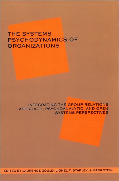The Systems Psychodynamics of Organizations: Integrating the Group Relations Approach, Psychoanalytic, and Open Systems Perspectives
