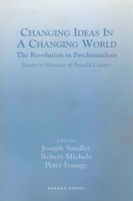 Changing Ideas in a Changing World: The Revolution in Psychoanalysis - Essays in Honour of Arnold Cooper