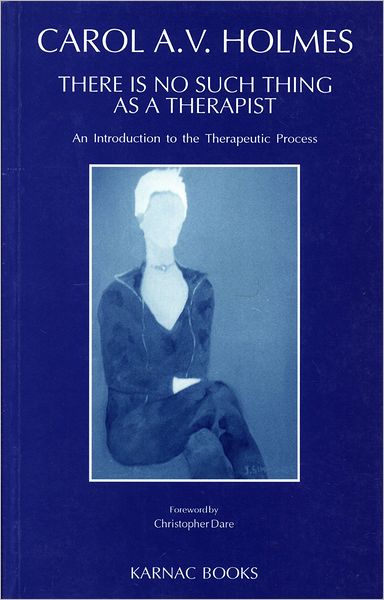 There Is No Such Thing As A Therapist: An Introduction to the Therapeutic Process