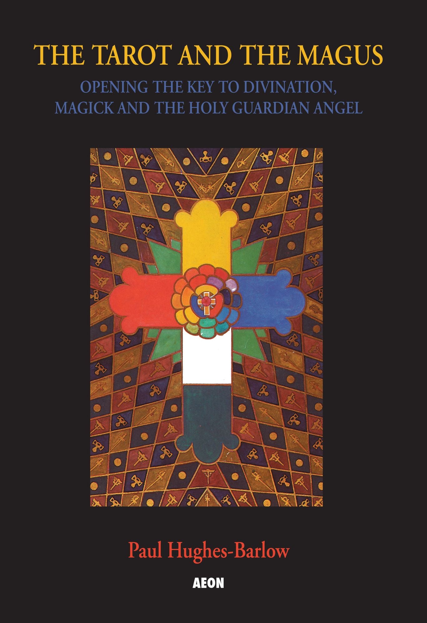 The Tarot and the Magus: Opening the Key to Divination, Magick and the Holy Guardian Angel