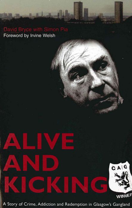 Alive and Kicking: A Story of Crime, Addiction and Redemption in Glasgow's Gangland