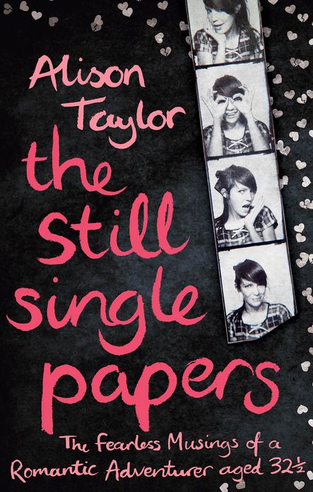 The Still Single Papers: The Fearless Musings of a Romantic Adventurer Aged Thirty-Two-and-a-Half