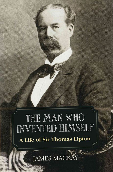 Sir Thomas Lipton: The Man Who Invented Himself