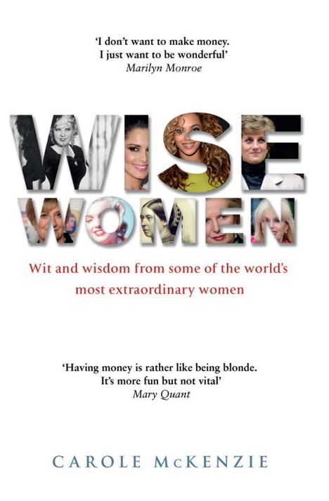 Wise Women: Wit and Wisdom from Some of the World's Most Extraordinary Women