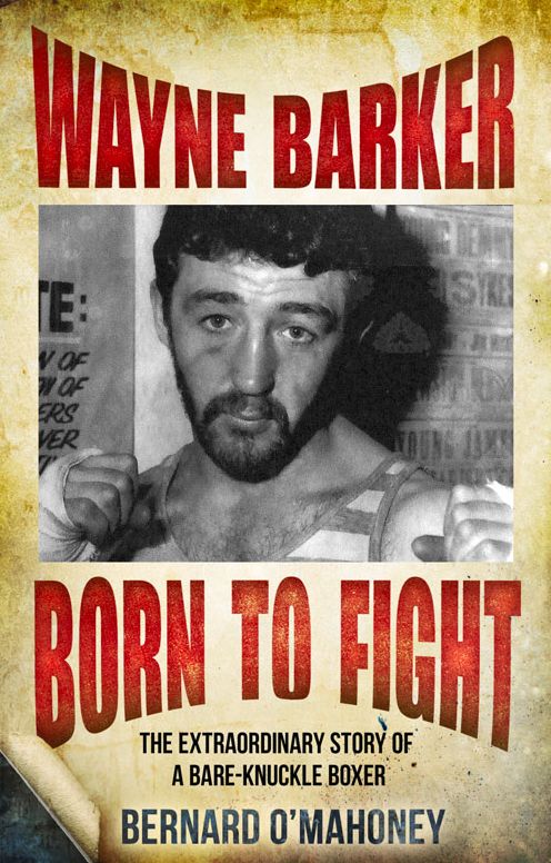 Wayne Barker: Born to Fight: The Extraordinary Story of a Bare-Knuckle Boxer