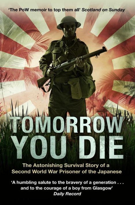 Tomorrow You Die: The Astonishing Survival Story of a Second World War Prisoner of the Japanese