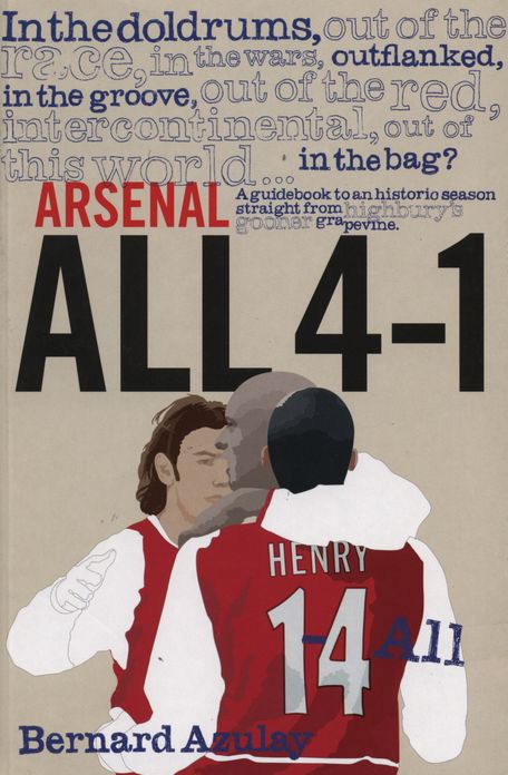 Arsenal All 4-1: A Guidebook to an Historic Season Straight from Highbury's Gooner Grapevine