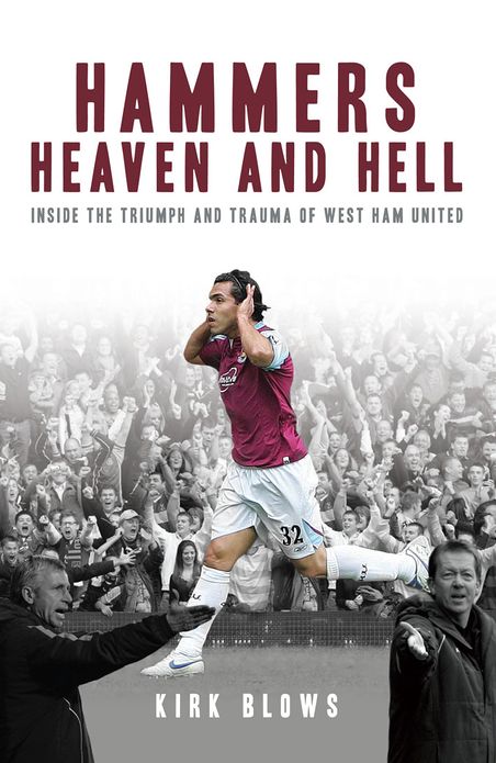 Hammers Heaven and Hell: From Take-Off to Tévez - Two Seasons of Triumph and Trauma at West Ham United
