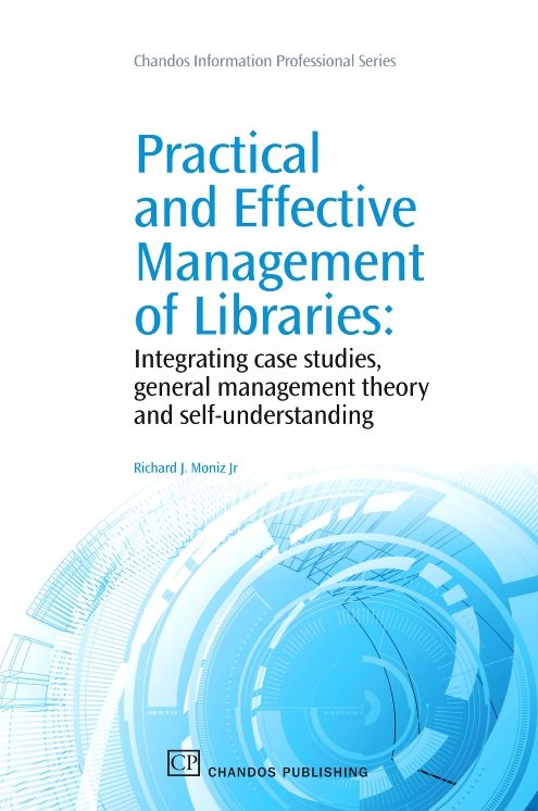 Practical and Effective Management of Libraries: Integrating Case Studies, General Management Theory and Self-Understanding