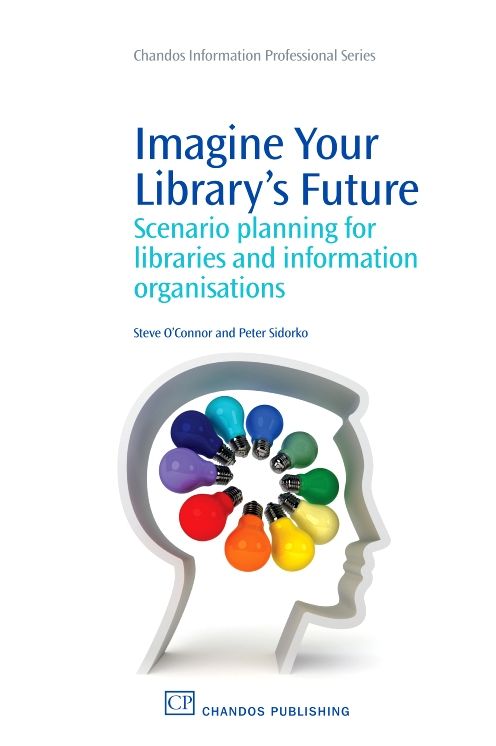 Imagine Your Library's Future: Scenario Planning for Libraries and information Organisations