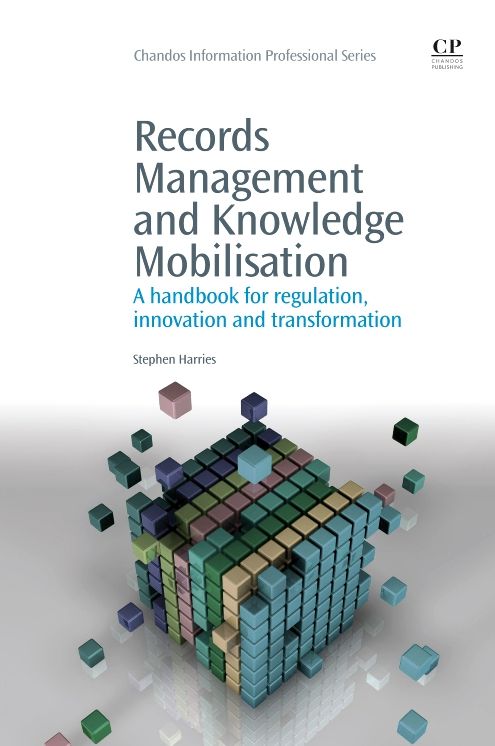 Records Management and Knowledge Mobilisation: A Handbook for Regulation, Innovation and Transformation