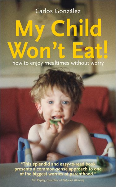 My Child Won't Eat!: How to Enjoy Mealtimes Without Worry