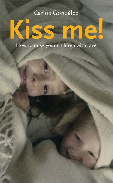 Kiss Me!: How to Raise Your Child with Love