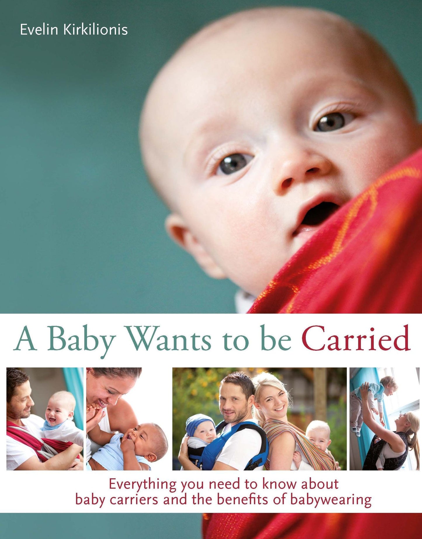 A Baby Wants to Be Carried: Everything You Need to Know about Baby Carriers and the Advantages of Babywearing