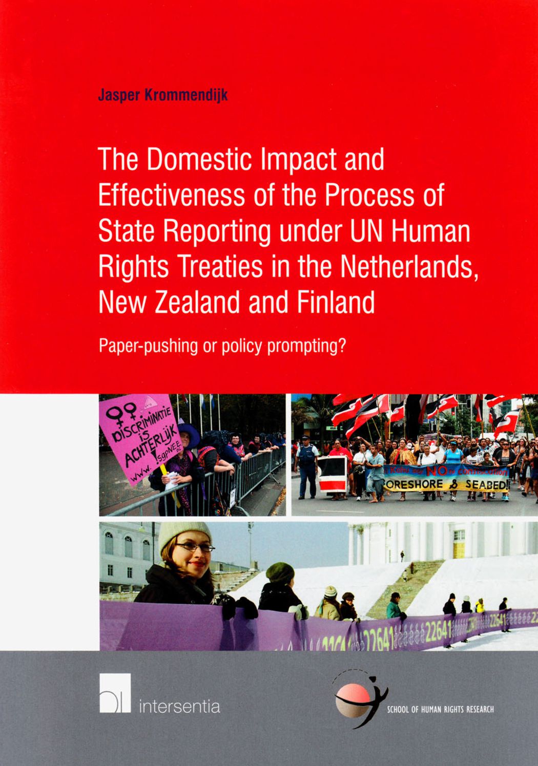 The Domestic Impact and Effectiveness of the Process of State Reporting under UN Human Rights Treaties in the Netherlands, New Zealand and Finland: Paper-pushing or policy prompting?