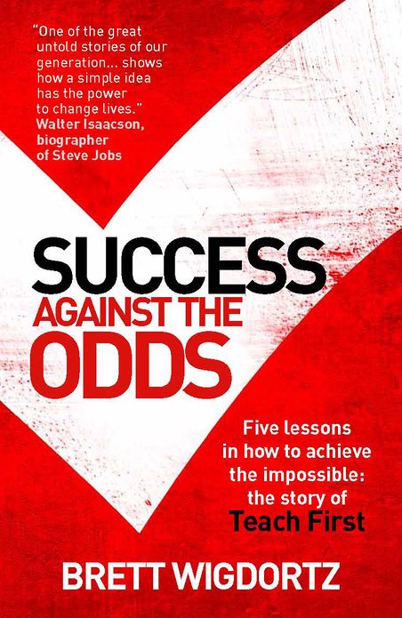 Success Against the Odds: Five Lessons in How To Achieve the Impossible: The Story of Teach First
