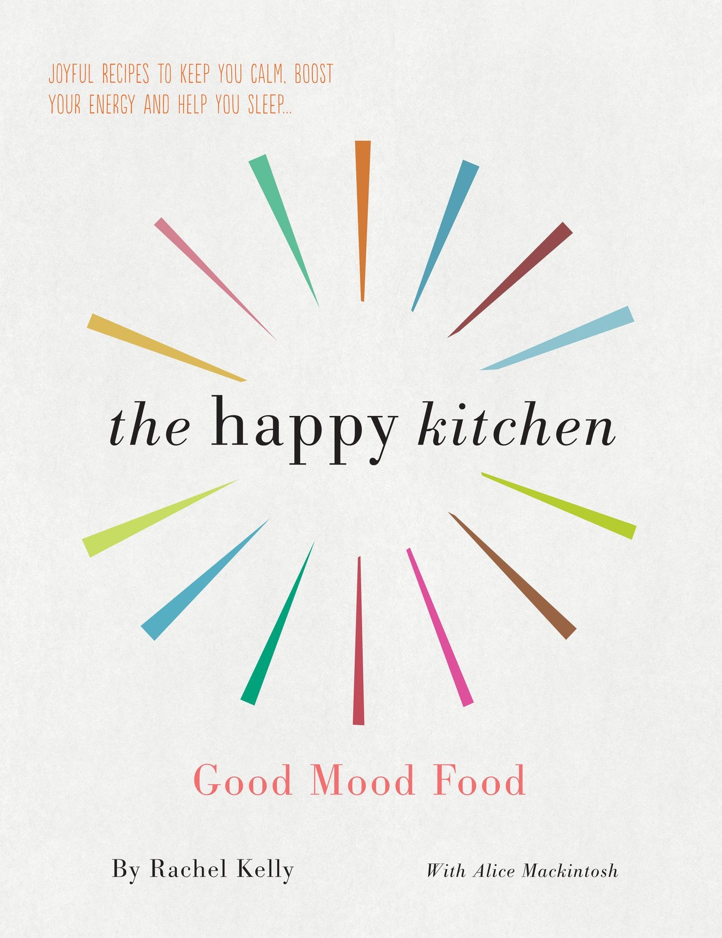 Happy Kitchen: Good Mood Food - Joyful recipes to keep you calm, boost your energy and help you sleep...