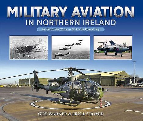 Military Aviation in Northern Ireland: An Illustrated History - 1913 to the present day