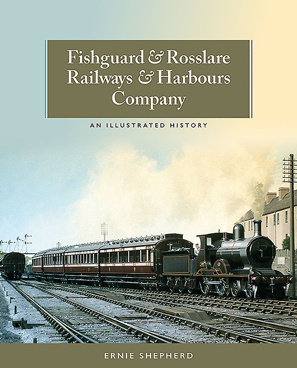 Fishguard & Rosslare Railways & Harbours Company: An Illustrated History