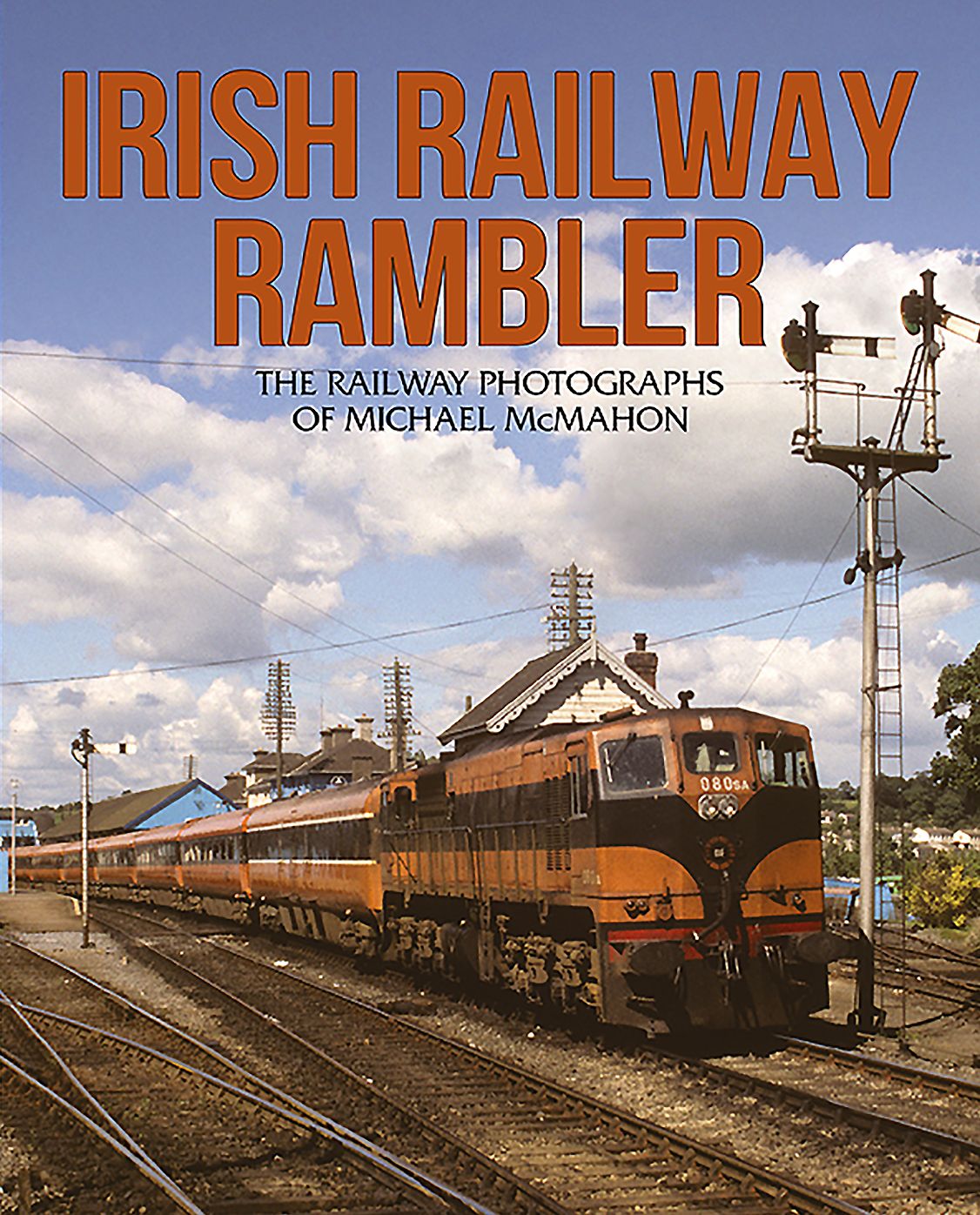 Irish Railway Rambler: The Railway Photographs of Michael McMahon