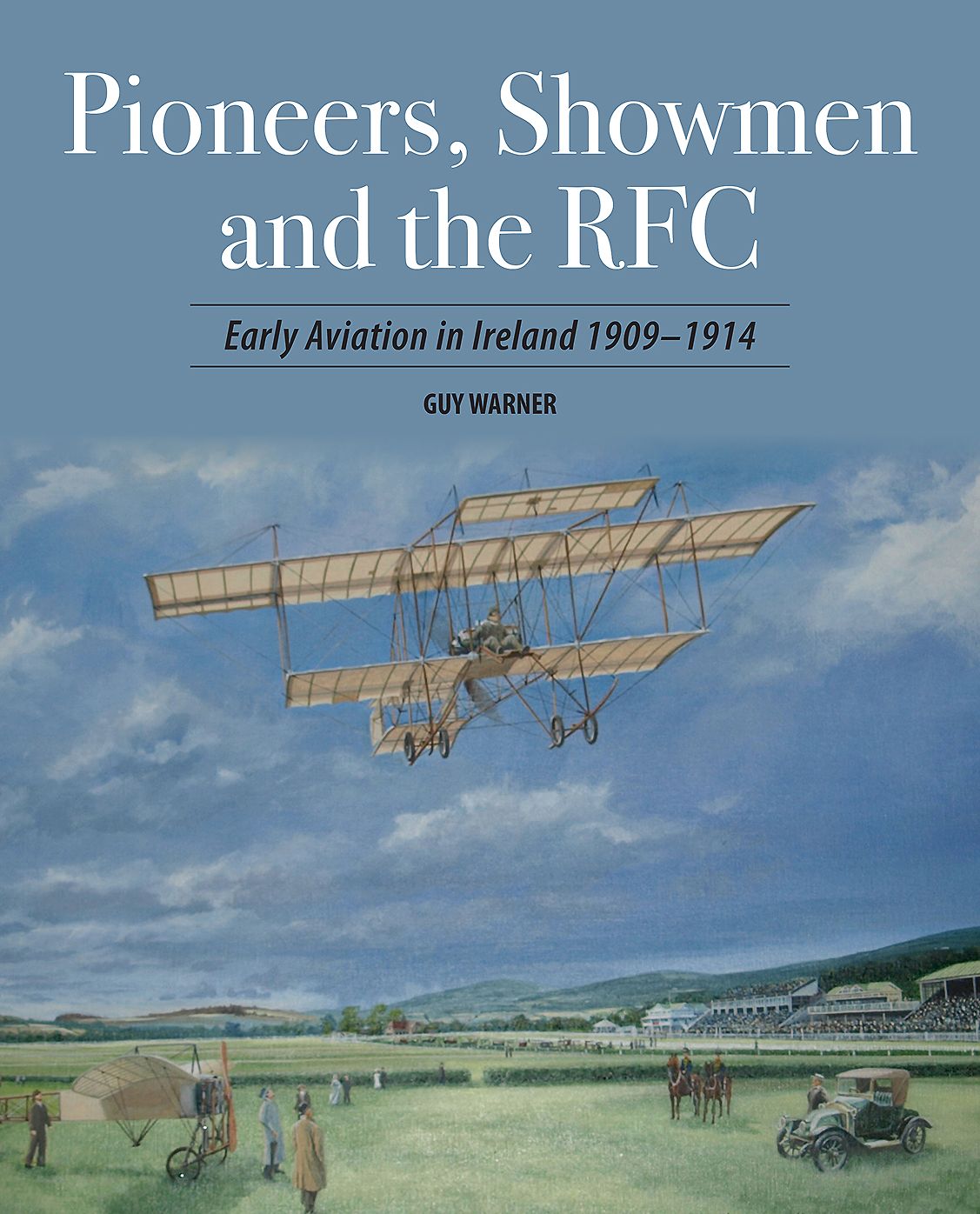 Pioneers, Showmen and the RFC: Early Aviation in Ireland 1909 - 1914