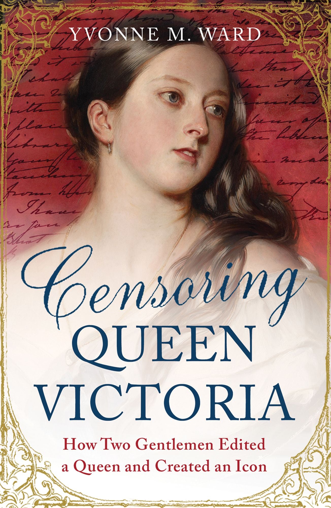 Censoring Queen Victoria : How Two Gentlemen Edited a Queen and Created an Icon