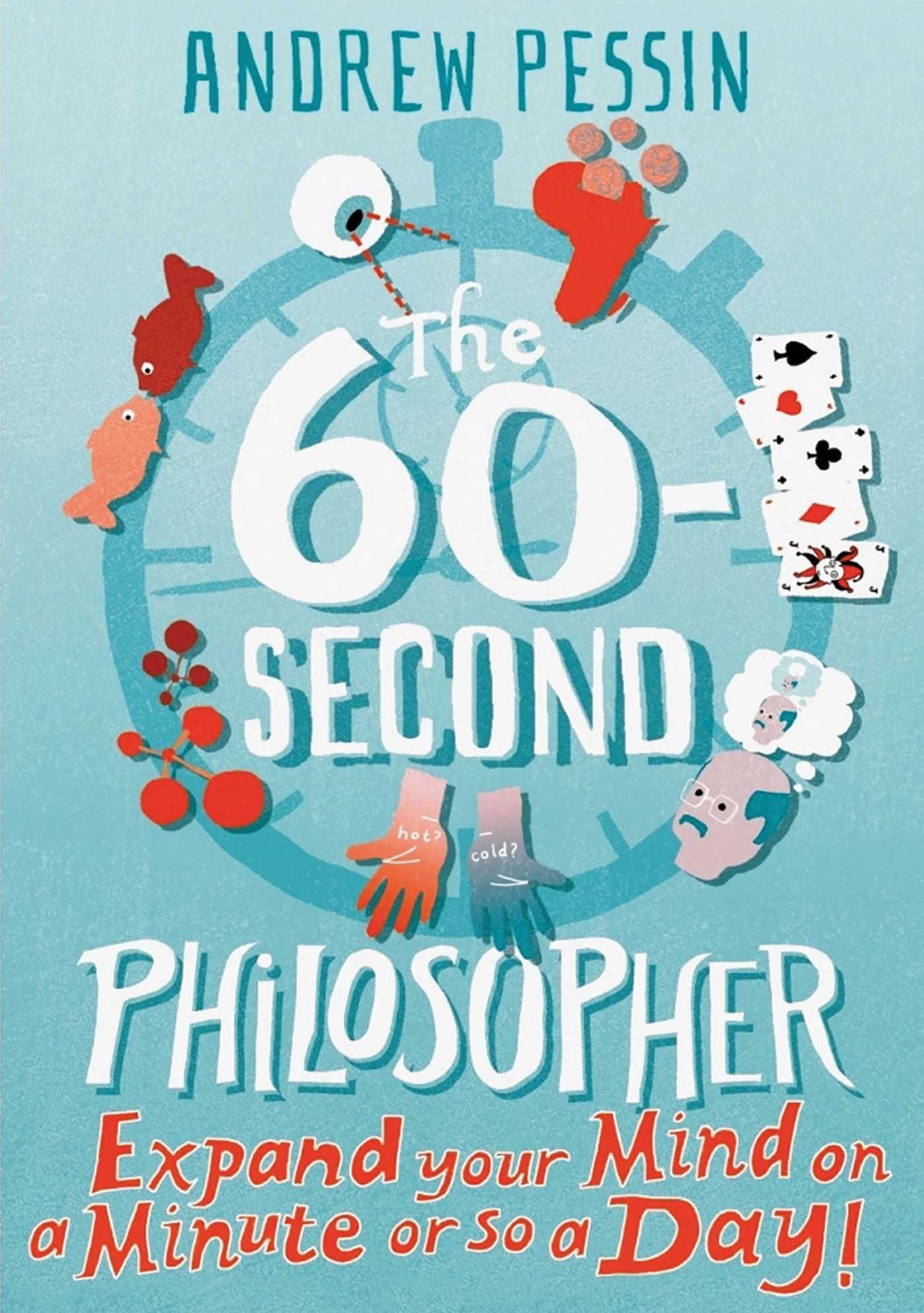 The 60-Second Philosopher: Expand your Mind on a Minute or so a Day!
