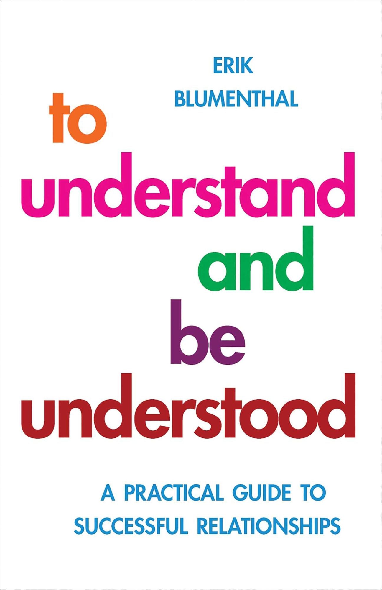 To Understand and be Understood: A Practical Guide to Successful Relationships
