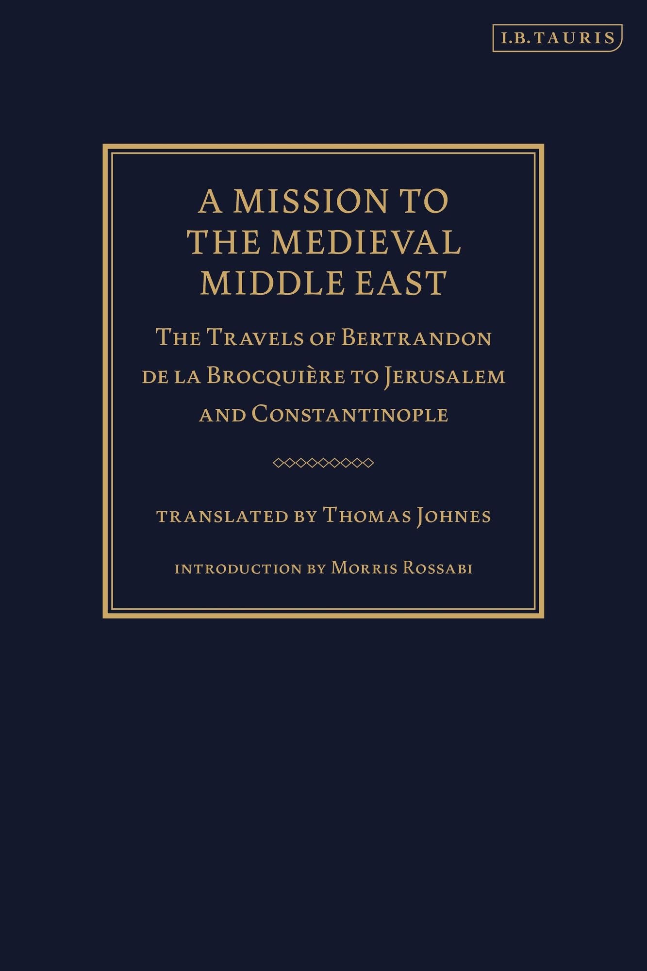 The A Mission to the Medieval Middle East: Travels of Bertrandon de la BrocquiÃ¨re to Jerusalem and Constantinople