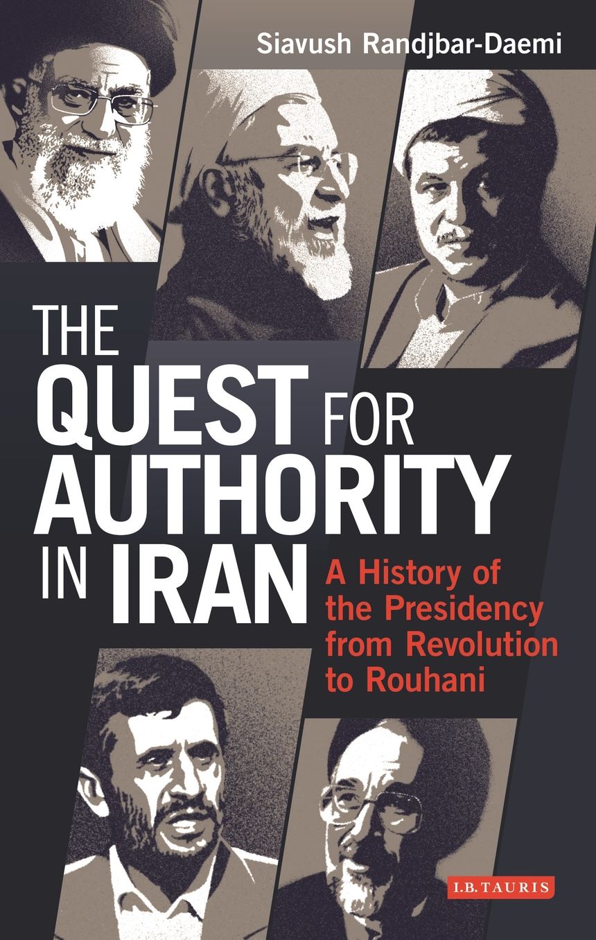 The Quest for Authority in Iran: A History of The Presidency from Revolution to Rouhani