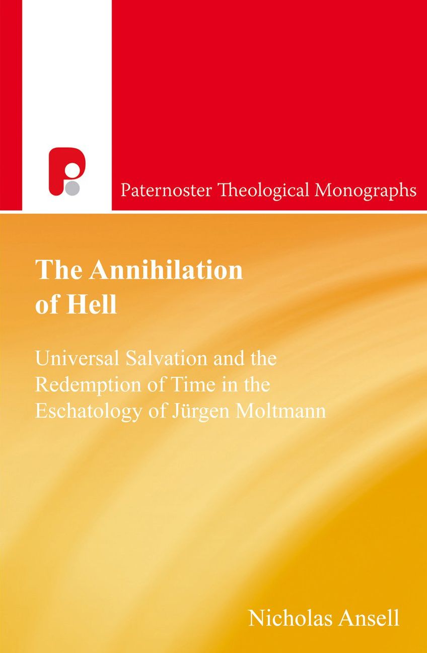 The Annihilation of Hell: Universal Salvation and the Redemption of Time in the Eschatology of Jergen Moltmann