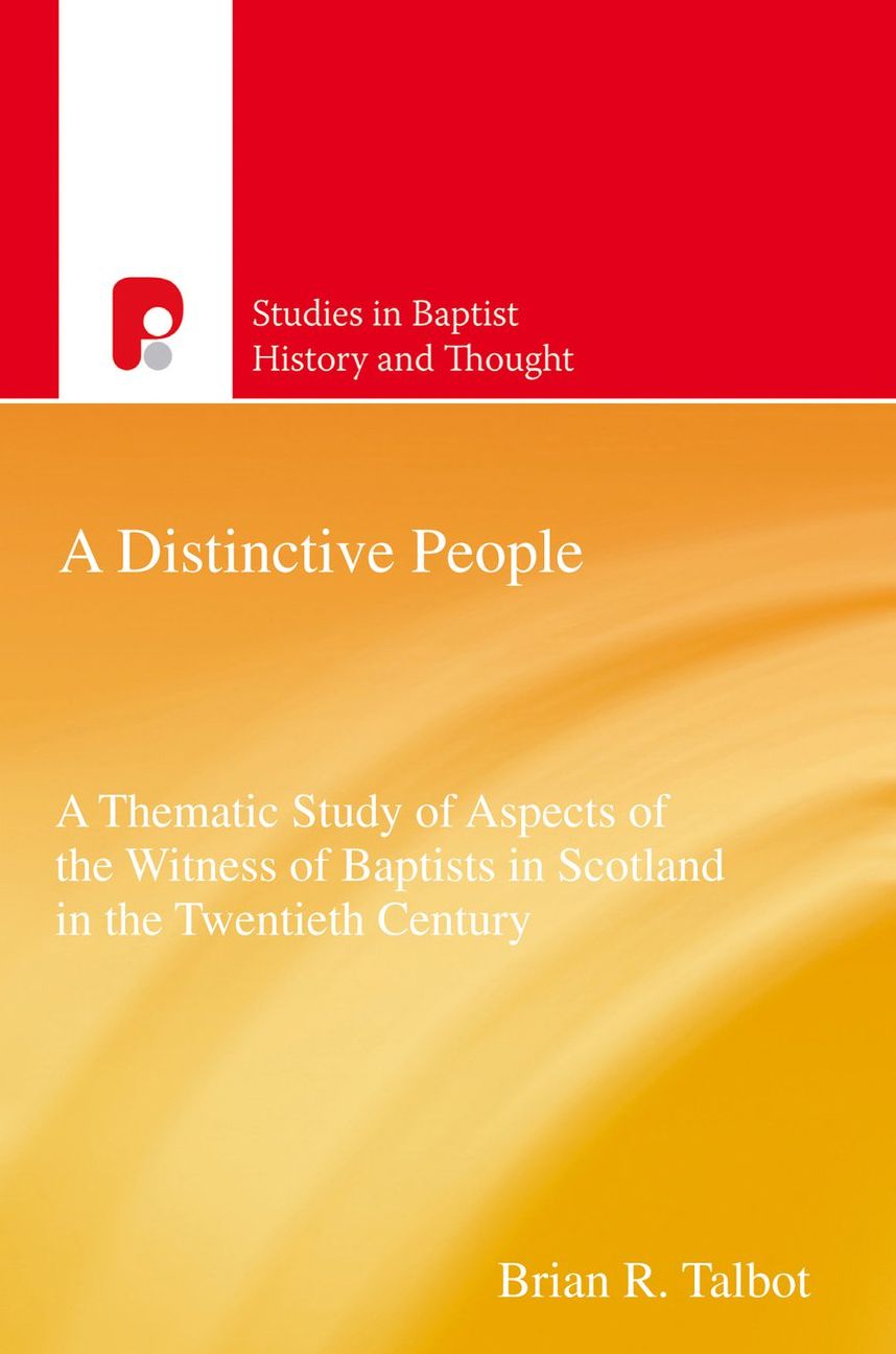 A Distinctive People: A Thematic Study of Aspects of the Witness of Baptists in Scotland in the Twentieth Century