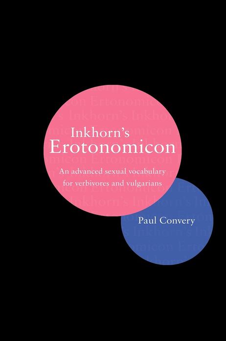 Inkhorn's Erotonomicon: An Advanced Sexual Vocabulary for Verbivores and Vulgarians
