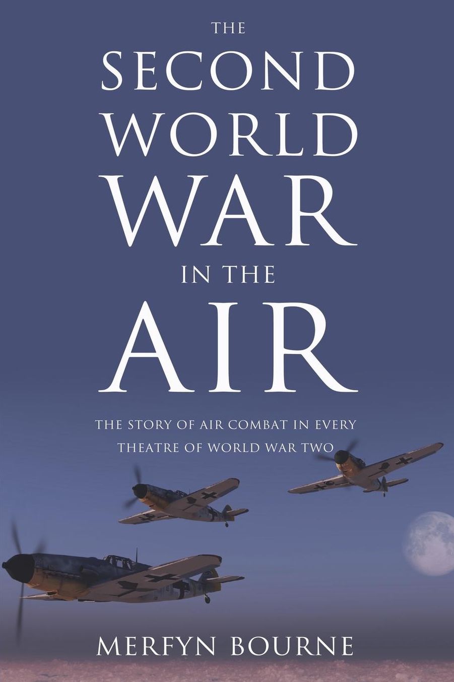 The Second World War in the Air: The Story of Air Combat in Every Theatre of World War Two