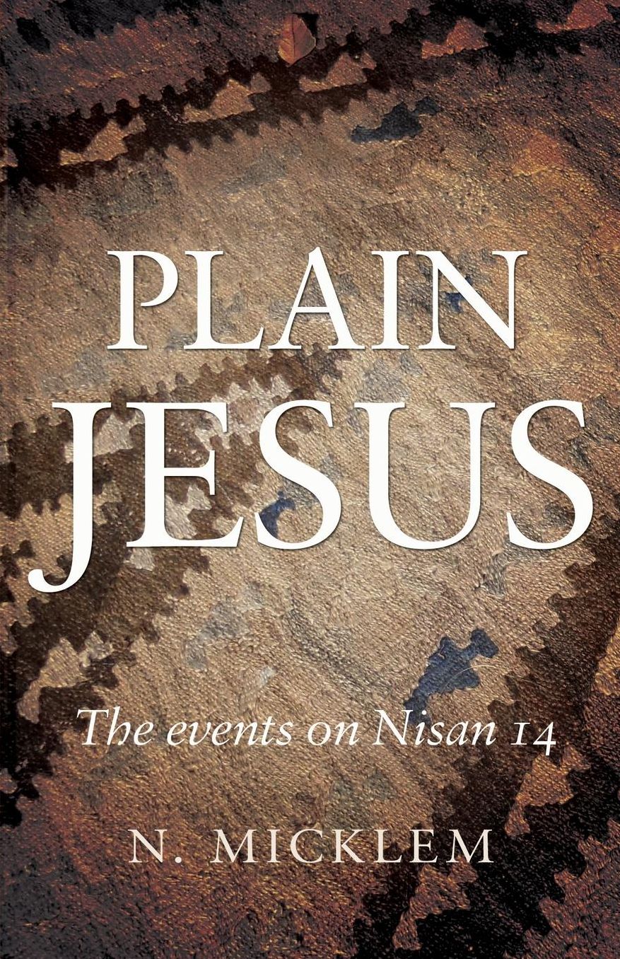 Plain Jesus: The Events on Nisan 14