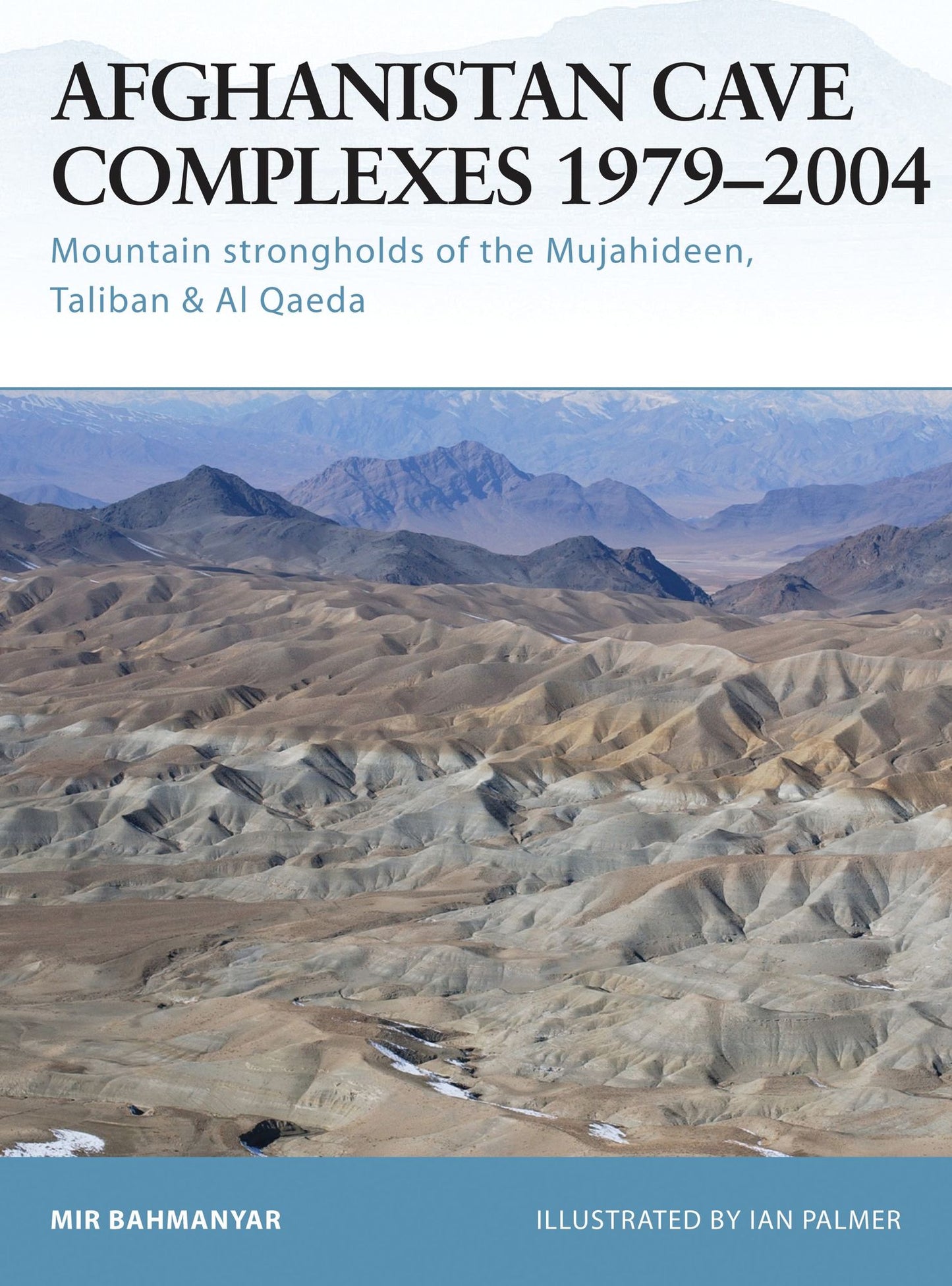 Afghanistan Cave Complexes 1979-2004: Mountain strongholds of the Mujahideen, Taliban & Al Qaeda