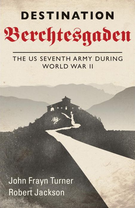 Destination Berchtesgaden: The US Seventh Army during World War II