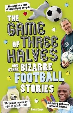 The Game of Three Halves: and Other Bizarre Football Stories