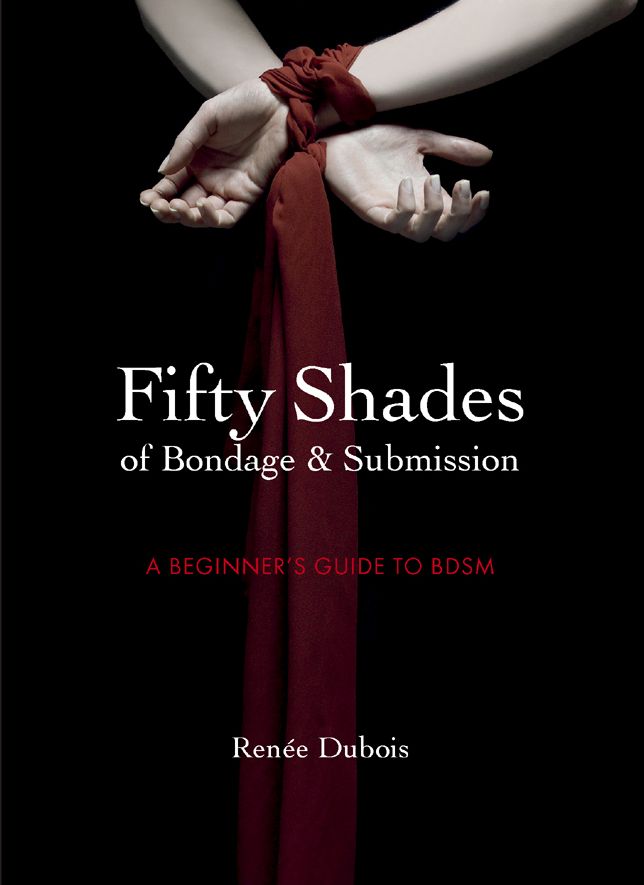 Fifty Shades of Bondage & Submission: A Beginner's Guide to BDSM