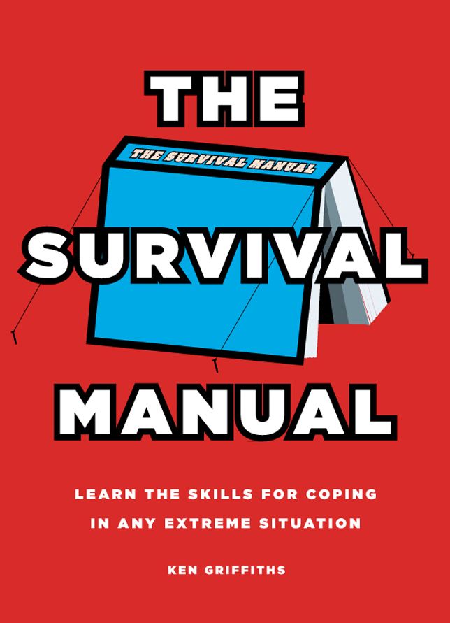 The Survival Manual: Learn the Skills for Coping in Any Extreme Situation